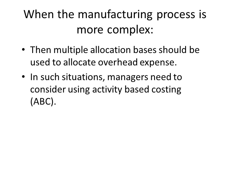 When the manufacturing process is more complex: Then multiple allocation bases should be used